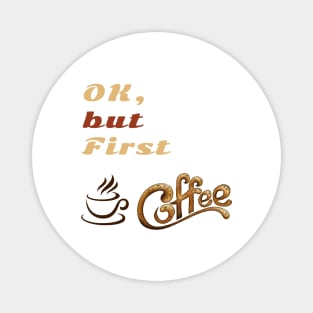 OK But First Coffee T-Shirts. Magnet